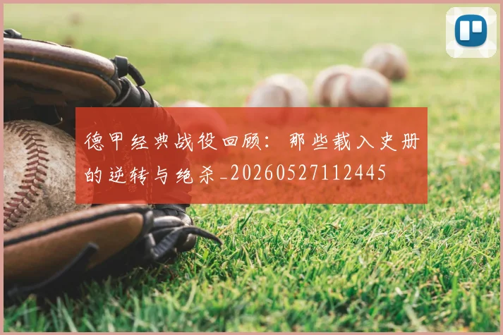德甲经典战役回顾：那些载入史册的逆转与绝杀_20260527112445