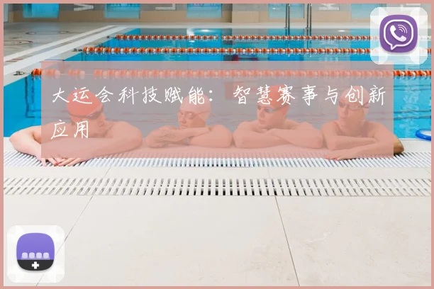 大运会科技赋能:智慧赛事与创新应用