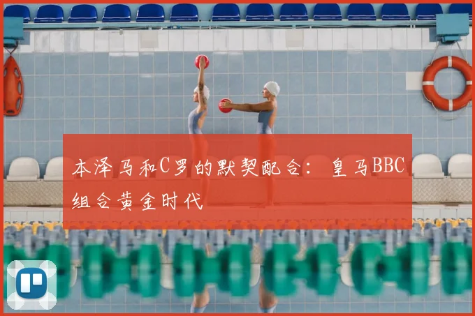本泽马和C罗的默契配合：皇马BBC组合黄金时代