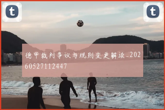 德甲裁判争议与规则变更解读_20260527112447